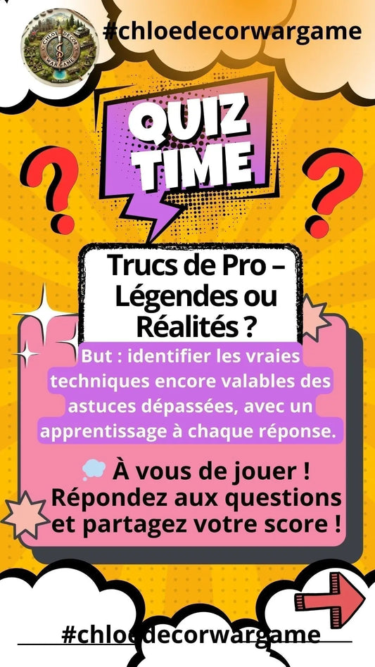 2-QUIZ-Trucs-de-pro-Légendes-ou-Réalités-par-ChloeDecorWargame-version-pour-tous ChloeDecorWargame